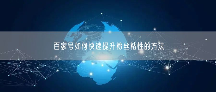 百家号如何快速提升粉丝粘性的方法