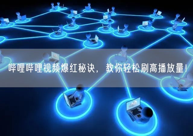 哔哩哔哩视频爆红秘诀，教你轻松刷高播放量！