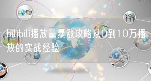 bilibili播放量暴涨攻略从0到10