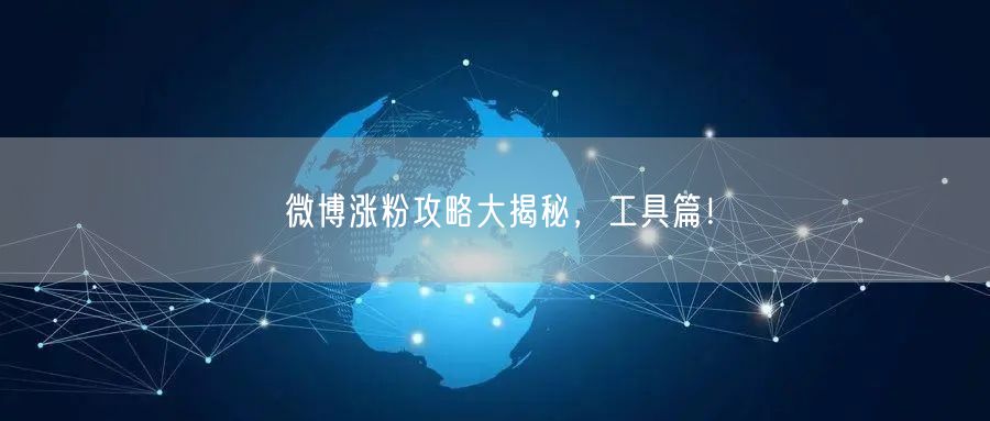 微博涨粉攻略大揭秘，工具篇！