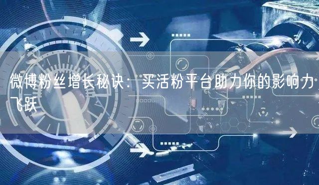 微博粉丝增长秘诀：买活粉平台助力你的影响力飞跃