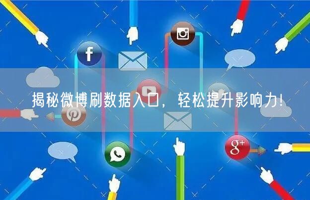 揭秘微博刷数据入口，轻松提升影响力！