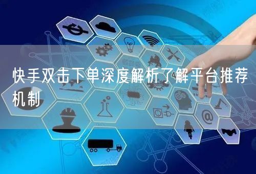 快手双击下单深度解析了解平台推荐机制