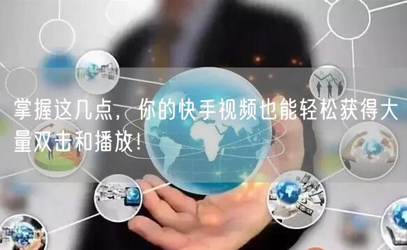 掌握这几点，你的快手视频也能轻松获得大量双击和播放！