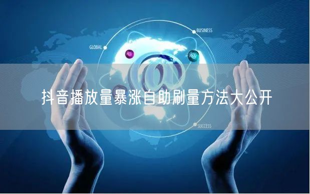 抖音播放量暴涨自助刷量方法大公开